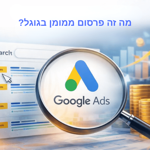 מה זה פרסום ממומן בגוגל (Google Ads)?